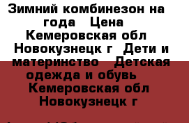 Зимний комбинезон на 0,5-1.15 года › Цена ­ 1 000 - Кемеровская обл., Новокузнецк г. Дети и материнство » Детская одежда и обувь   . Кемеровская обл.,Новокузнецк г.